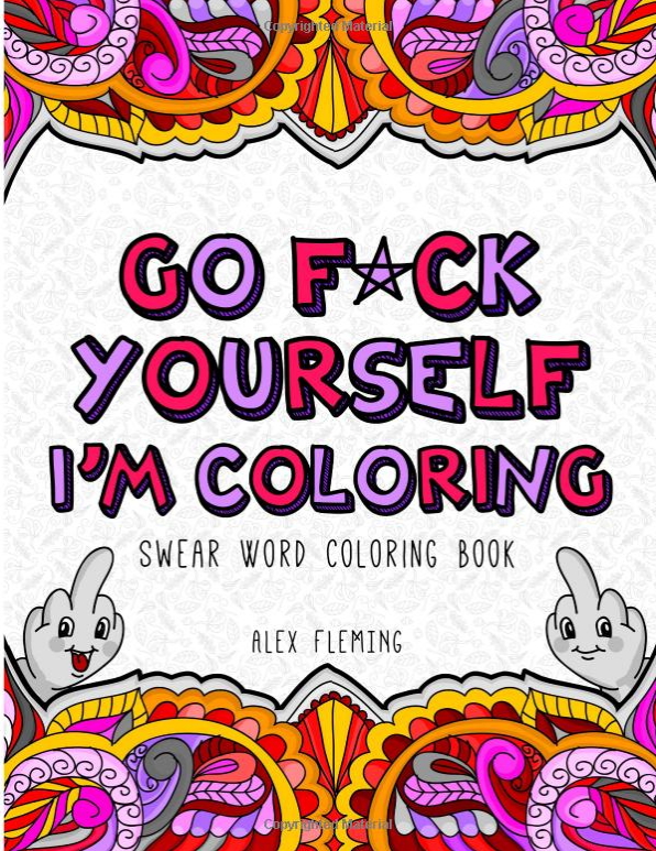 Go F*ck Yourself, I’m Coloring: Swear Word Coloring Book